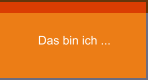 Das bin ich ...